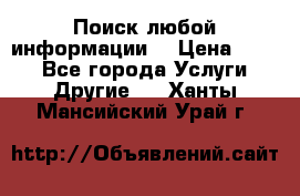 Поиск любой информации  › Цена ­ 100 - Все города Услуги » Другие   . Ханты-Мансийский,Урай г.